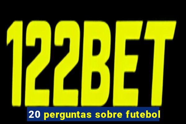 20 perguntas sobre futebol